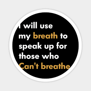 I Will Use My Breath To Speak Up For Those Who Can’t Breathe Magnet